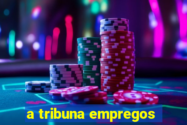 a tribuna empregos